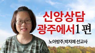 220.신앙상담,광주에서1편(노아방주,박지예 선교사)