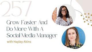 Grow Faster And Do More With A Social Media Manager with Hayley Akins