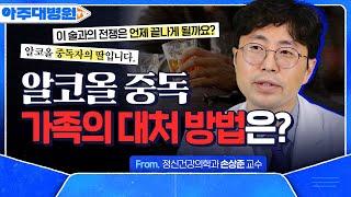 술과의 전쟁, ‘끝낸다’고 생각하지 마세요! 알코올 의존자 가족이 가져야 할 마음가짐 정신건강의학과 손상준 교수 [아주대병원TV]