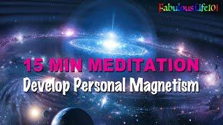 Develop Personal Magnetism!  15 Minute Meditation With Affirmations