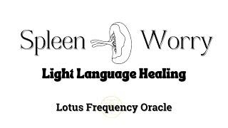 Light Language for SPLEEN, Processing our Worry/Over Thinking/Analysis Paralysis ️