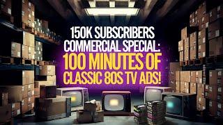 150k Subscriber Special: 100 Minutes of Classic 80s TV Ads!   V552