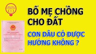 Bố mẹ chồng cho đất, con dâu có được hưởng không ?