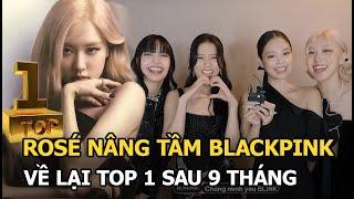 Rosé nâng tầm BLACKPINK về lại top 1 sau 9 tháng