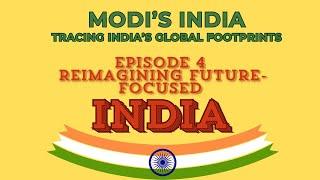 Episode 4 - Reimagining Future-Focused India | Modi's India-Tracing India's Global Footprints