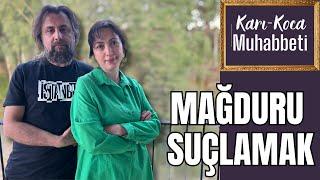 (Karı-Koca Muhabbeti / 7) Faili değil, mağduru suçlamak