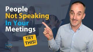 People Not Speaking In Your Meetings, Try This!