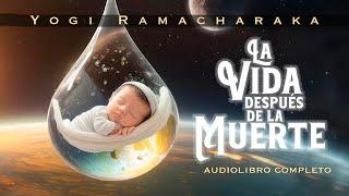 Yogui Ramacharaka - LA VIDA DESPUÉS DE LA MUERTE (Audiolibro Completo en Español)