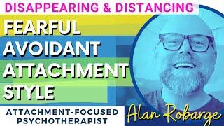 Fearful Avoidant Attachment Style: Emotional Disappearing and Distancing by Alan Robarge