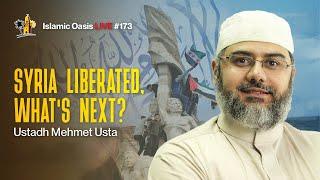 Syria Liberated, What's Next? | Ustadh Mehmet Usta | ISLAMIC OASIS LIVE #173