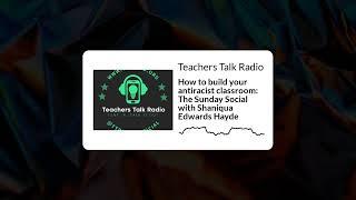 Teachers Talk Radio - How to build your antiracist classroom: The Sunday Social with Shaniqua...