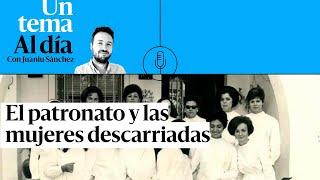  PODCAST | El patronato y las mujeres descarriadas