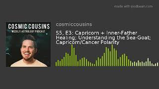 S5, E3: Capricorn + Inner-Father Healing; Understanding the Sea-Goat; Capricorn/Cancer Polarity