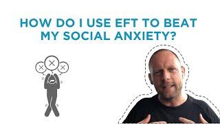 How Do I Use EFT To Beat My Social Anxiety?