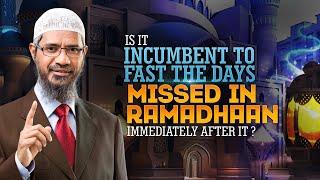 Is It Incumbent to Fast the Days Missed in Ramadhaan Immediately after it? - Dr Zakir Naik