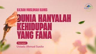 DUNIA HANYALAH KEHIDUPAN YANG FANA | USTADZ AHMAD SUSILO