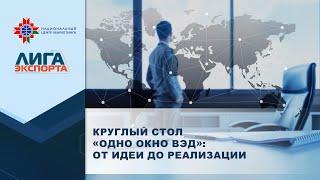 Круглый стол "Одно окно ВЭД": от идеи до реализации. Лига экспорта