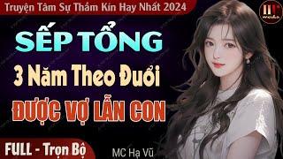 Truyện độc quyền: Sếp Tổng 3 Năm Theo Đuổi Được Vợ Lẫn Con | Truyện ngôn tình đêm khuya  hay nhất