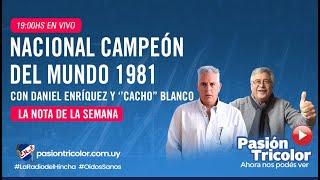 La Nota de La Semana: Nacional campeón del mundo 1981 con Daniel Enríquez y "Cacho" Blanco