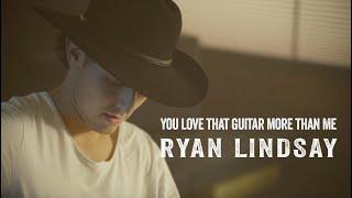 You Love That Guitar More Than Me | Ryan Lindsay