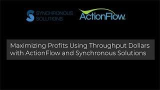 Maximizing Profits Using Throughput Dollars with ActionFlow and Synchronous Solutions