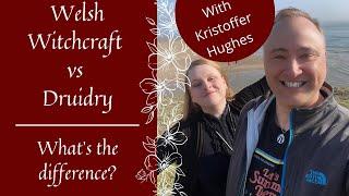 Welsh Witchcraft vs Druidry - What's the Difference? | With Kristoffer Hughes