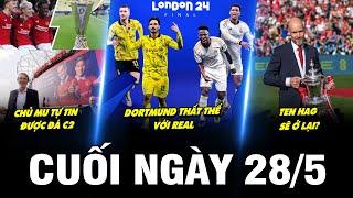 BẢN TIN CUỐI NGÀY 28/5 | CHỦ MU TỰ TIN ĐƯỢC ĐÁ C2, DORTMUND THẤT THẾ VỚI REAL, TEN HAG SẼ Ở LẠI?