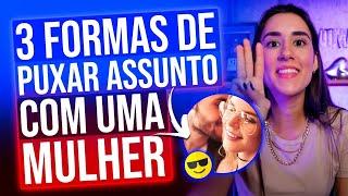 3 FORMAS DE PUXAR ASSUNTO COM UMA MULHER