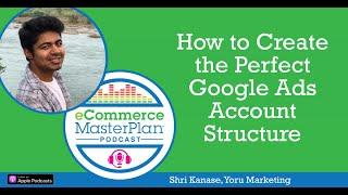 The Perfect Google Ads Account Structure with Shri Kanase, interviewed by Chloë Thomas