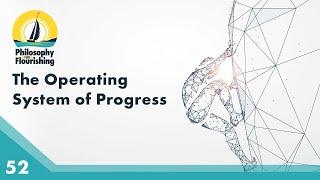 The Operating System of Progress | Philosophy for Flourishing, Episode 52