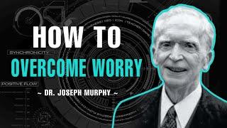 How To Overcome Worry - Dr. Joseph Murphy