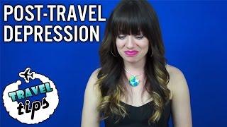 TRAVEL ADVICE: Dealing With Post Travel Depression