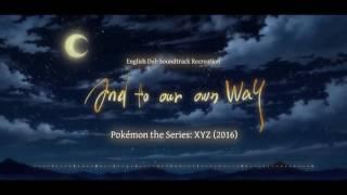 [500 Subs] And To Our Own Way | Pokémon the Series: XYZ (2016) | English Dub Soundtrack Replication