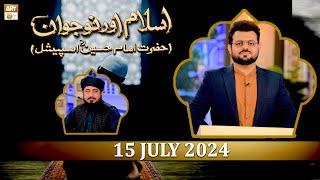 Islam aur Nojawan - Hazrat Imam Hussain RA Special - 15 July 2024 - ARY Qtv