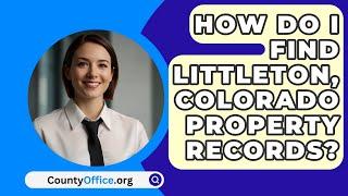 How Do I Find Littleton, Colorado Property Records? - CountyOffice.org