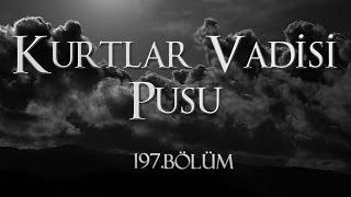 Kurtlar Vadisi Pusu 197. Bölüm