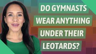 Do gymnasts wear anything under their leotards?