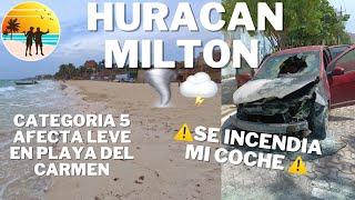 Hurricane Milton, slightly affects Playa del Carmen, my car catches fire, October 7