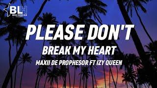 Please don't break my heart - Maxii De Prophesor ft IZY Queen (Lyrics)