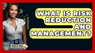 What Is Risk Reduction And Management? - AssetsandOpportunity.org