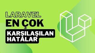 Laravel En Çok Karşılaşılan Hatalar