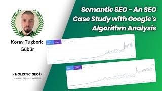 Semantic SEO - An SEO Case Study with Google's Algorithm Analysis