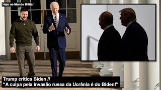 Trump critica Biden – “A culpa pela invasão russa da Ucrânia é do Biden!”