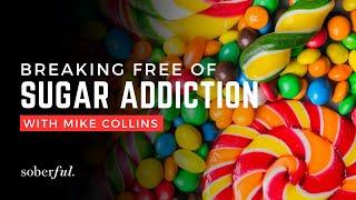 Breaking Free of Sugar Addiction with Mike Collins