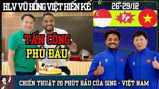 HLV Vũ Hồng Việt "hiến kế" đánh bại Singapore | Nếu Xuân Son bị khóa chặt | Chiến thuật 20 phút đầu