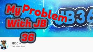 My Problem With JB36