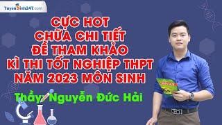 CỰC HOT - CHỮA CHI TIẾT ĐỀ THAM KHẢO KÌ THI TỐT NGHIỆP THPT NĂM 2023 MÔN SINH - Thầy Nguyễn Đức Hải