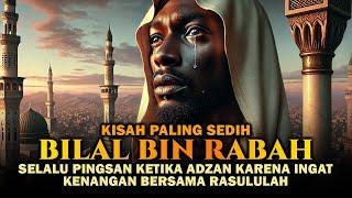 Kisah Sedih Bilal bin Rabah Yang Selalu Pingsan Ketika Adzan. Kisah Lengkap Bilal Bin Rabah