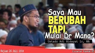 Saya Mau Berubah Tapi Mulai Dari Mana? ||  Ustadz Adi Hidayat Lc MA