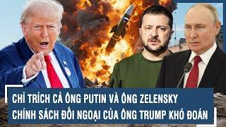 Chỉ trích cả ông Putin và ông Zelensky, chính sách đối ngoại của ông Trump khó đoán l VTs